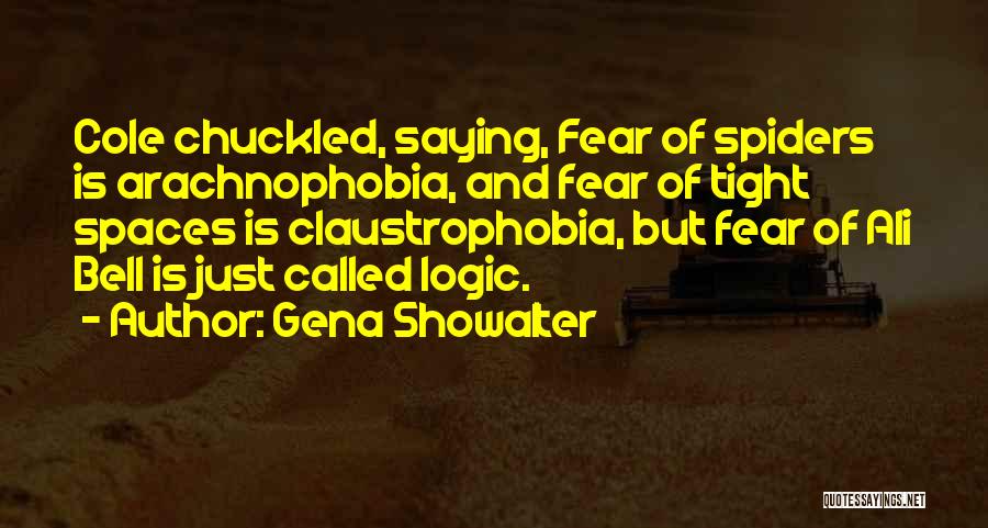 Gena Showalter Quotes: Cole Chuckled, Saying, Fear Of Spiders Is Arachnophobia, And Fear Of Tight Spaces Is Claustrophobia, But Fear Of Ali Bell