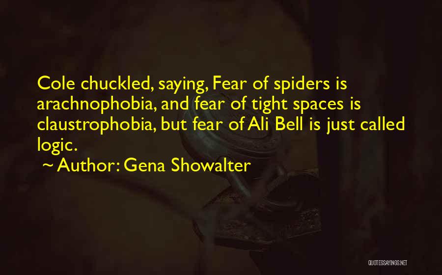 Gena Showalter Quotes: Cole Chuckled, Saying, Fear Of Spiders Is Arachnophobia, And Fear Of Tight Spaces Is Claustrophobia, But Fear Of Ali Bell