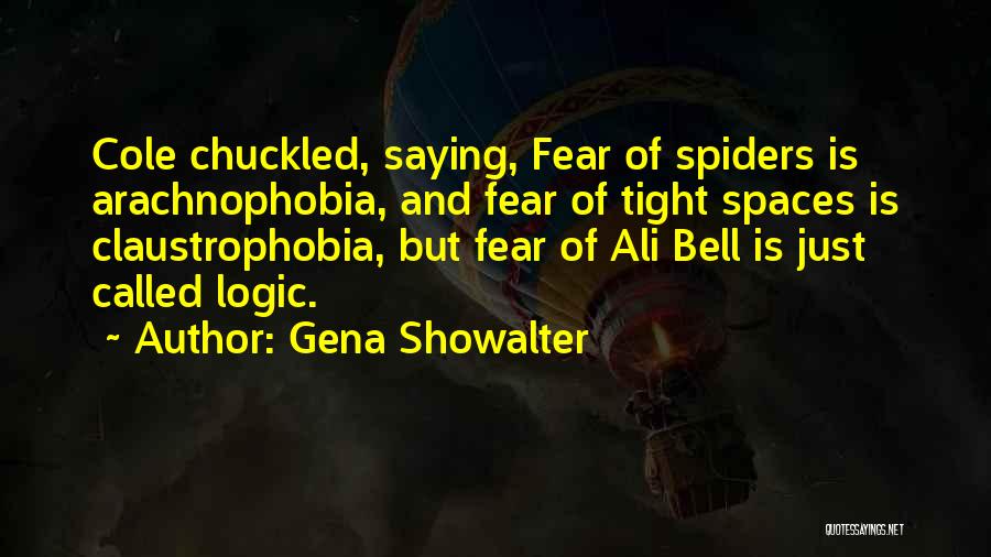 Gena Showalter Quotes: Cole Chuckled, Saying, Fear Of Spiders Is Arachnophobia, And Fear Of Tight Spaces Is Claustrophobia, But Fear Of Ali Bell