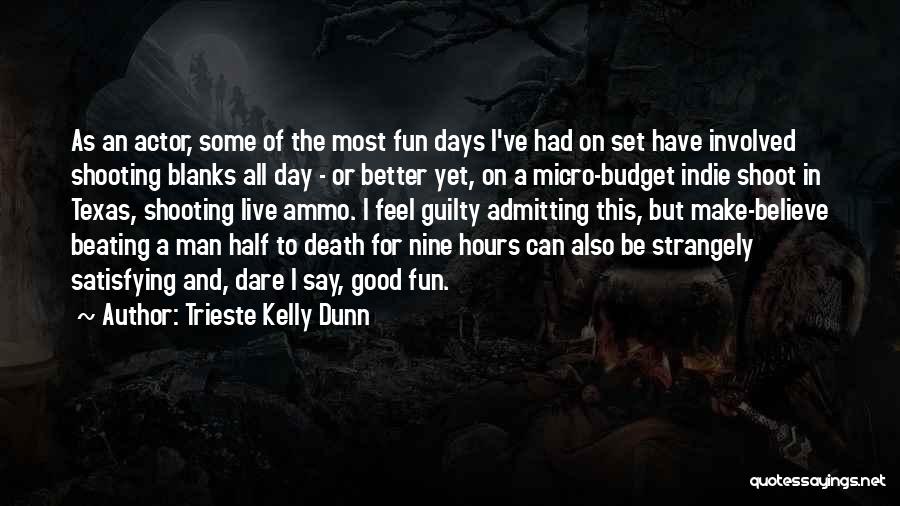Trieste Kelly Dunn Quotes: As An Actor, Some Of The Most Fun Days I've Had On Set Have Involved Shooting Blanks All Day -