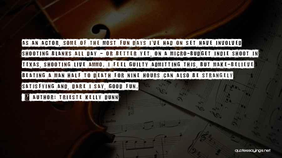 Trieste Kelly Dunn Quotes: As An Actor, Some Of The Most Fun Days I've Had On Set Have Involved Shooting Blanks All Day -