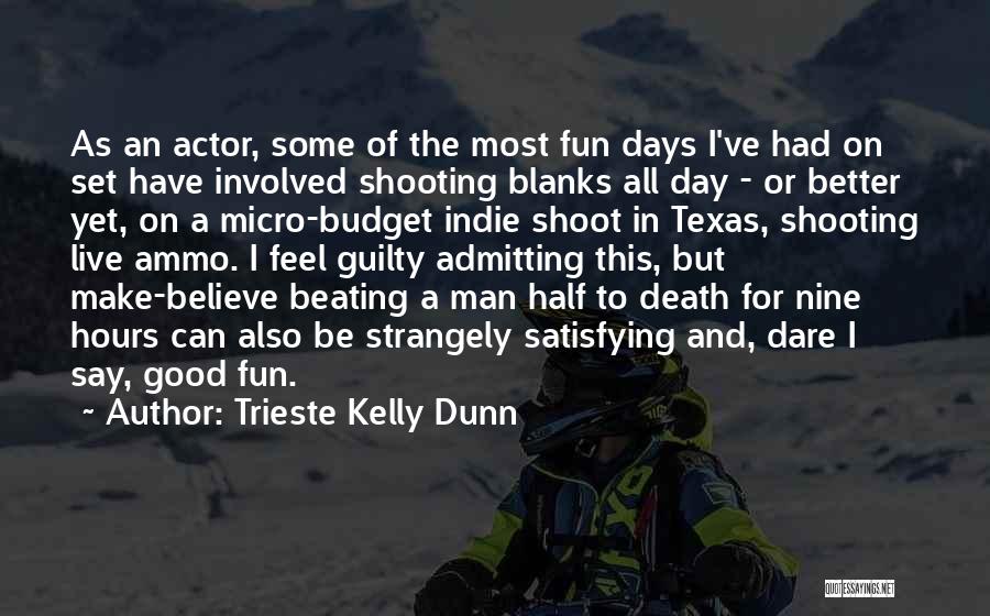 Trieste Kelly Dunn Quotes: As An Actor, Some Of The Most Fun Days I've Had On Set Have Involved Shooting Blanks All Day -