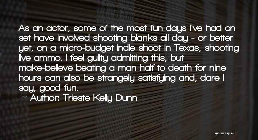 Trieste Kelly Dunn Quotes: As An Actor, Some Of The Most Fun Days I've Had On Set Have Involved Shooting Blanks All Day -