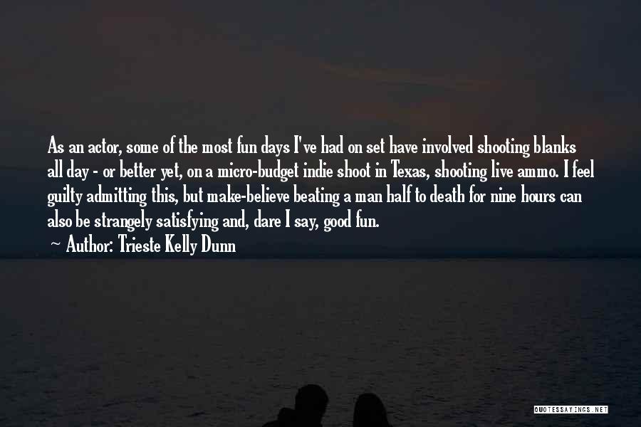 Trieste Kelly Dunn Quotes: As An Actor, Some Of The Most Fun Days I've Had On Set Have Involved Shooting Blanks All Day -