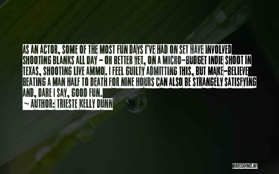Trieste Kelly Dunn Quotes: As An Actor, Some Of The Most Fun Days I've Had On Set Have Involved Shooting Blanks All Day -