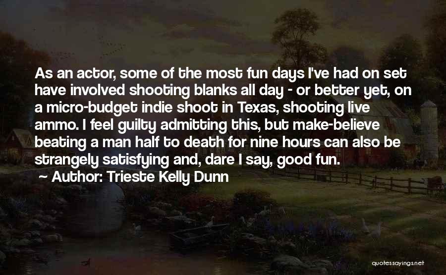 Trieste Kelly Dunn Quotes: As An Actor, Some Of The Most Fun Days I've Had On Set Have Involved Shooting Blanks All Day -