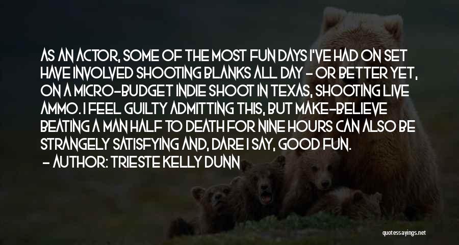 Trieste Kelly Dunn Quotes: As An Actor, Some Of The Most Fun Days I've Had On Set Have Involved Shooting Blanks All Day -