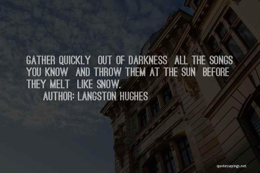 Langston Hughes Quotes: Gather Quickly Out Of Darkness All The Songs You Know And Throw Them At The Sun Before They Melt Like