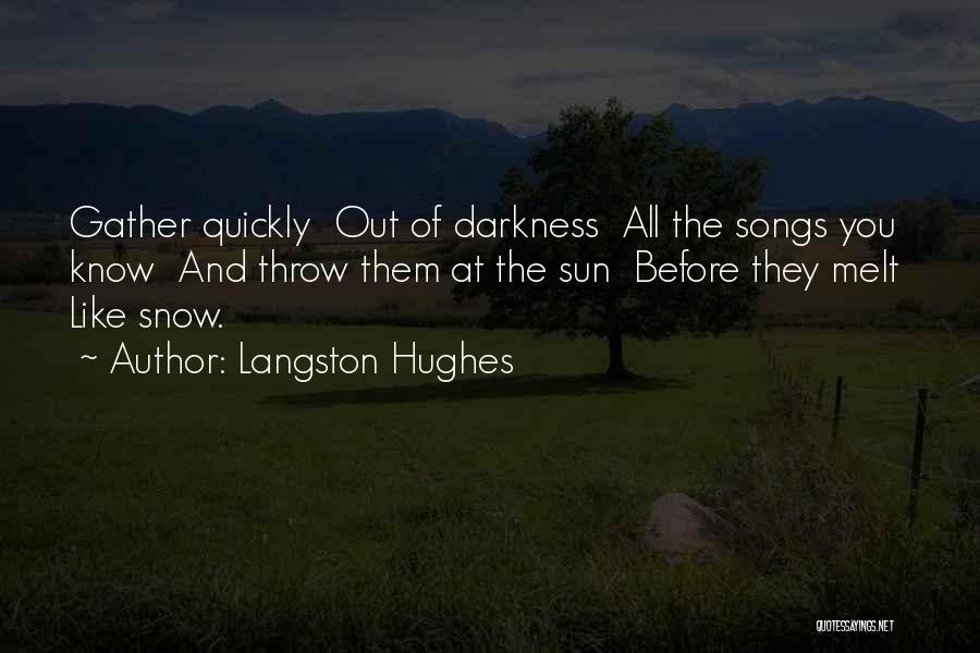 Langston Hughes Quotes: Gather Quickly Out Of Darkness All The Songs You Know And Throw Them At The Sun Before They Melt Like