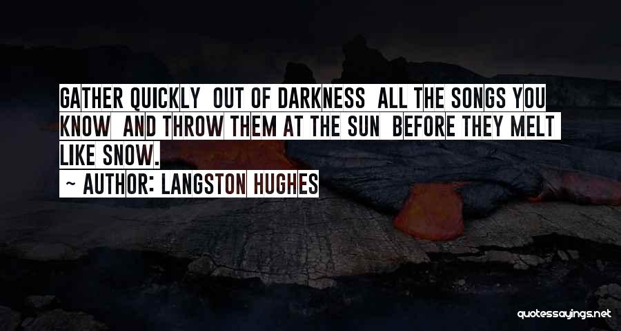 Langston Hughes Quotes: Gather Quickly Out Of Darkness All The Songs You Know And Throw Them At The Sun Before They Melt Like