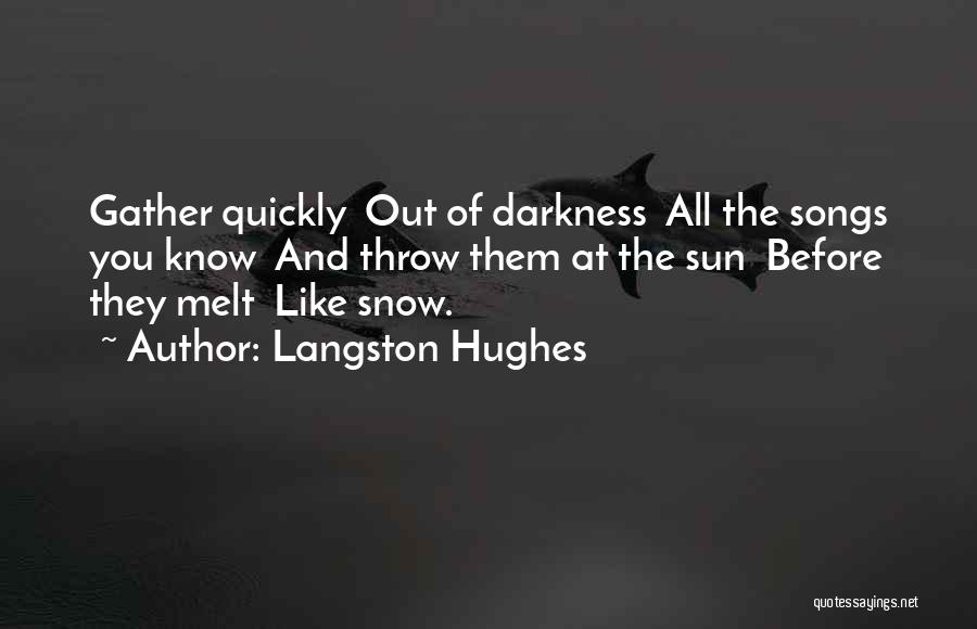 Langston Hughes Quotes: Gather Quickly Out Of Darkness All The Songs You Know And Throw Them At The Sun Before They Melt Like