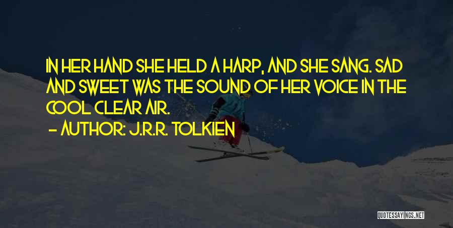 J.R.R. Tolkien Quotes: In Her Hand She Held A Harp, And She Sang. Sad And Sweet Was The Sound Of Her Voice In