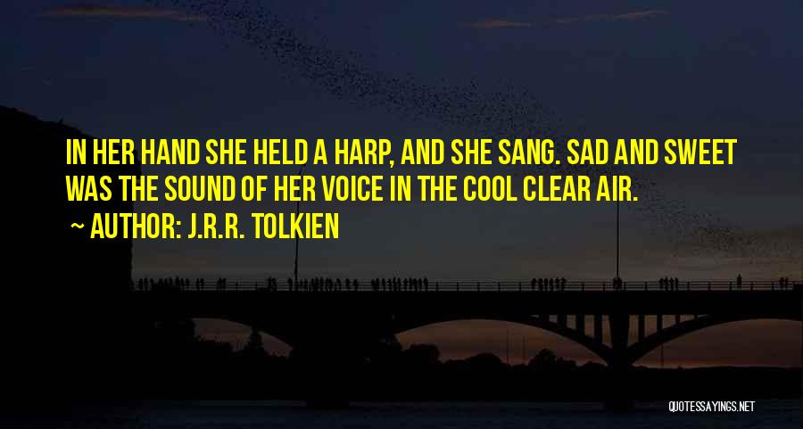 J.R.R. Tolkien Quotes: In Her Hand She Held A Harp, And She Sang. Sad And Sweet Was The Sound Of Her Voice In