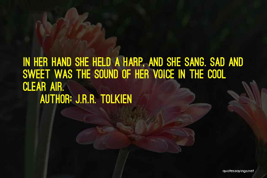 J.R.R. Tolkien Quotes: In Her Hand She Held A Harp, And She Sang. Sad And Sweet Was The Sound Of Her Voice In