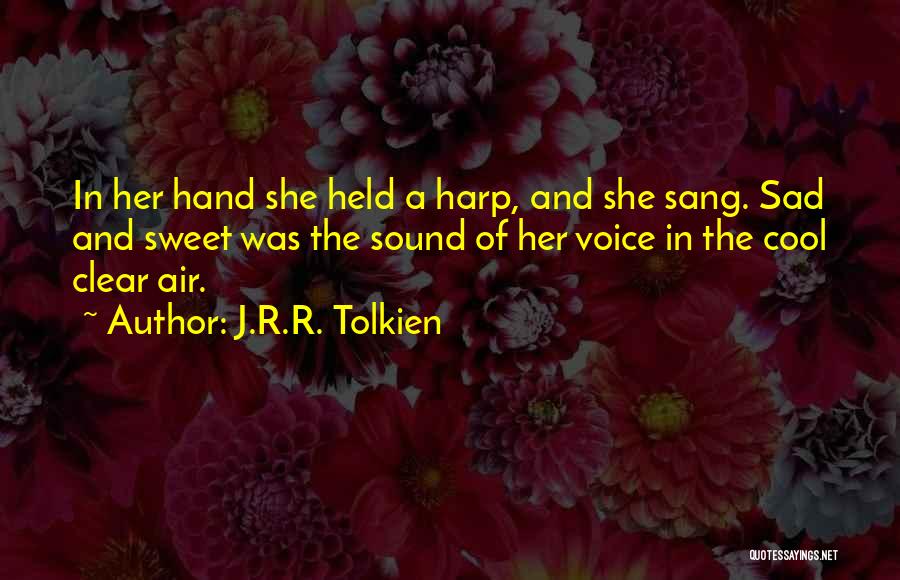 J.R.R. Tolkien Quotes: In Her Hand She Held A Harp, And She Sang. Sad And Sweet Was The Sound Of Her Voice In