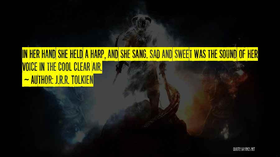 J.R.R. Tolkien Quotes: In Her Hand She Held A Harp, And She Sang. Sad And Sweet Was The Sound Of Her Voice In