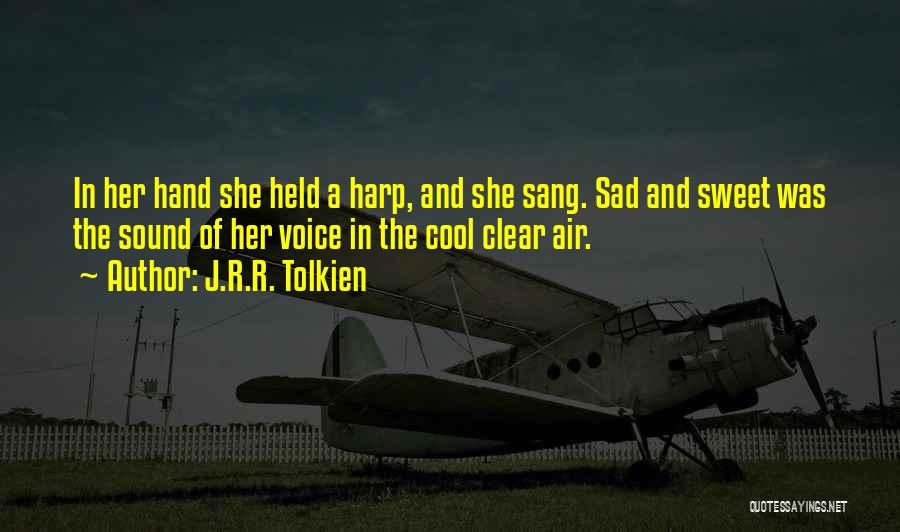 J.R.R. Tolkien Quotes: In Her Hand She Held A Harp, And She Sang. Sad And Sweet Was The Sound Of Her Voice In