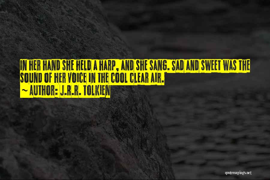 J.R.R. Tolkien Quotes: In Her Hand She Held A Harp, And She Sang. Sad And Sweet Was The Sound Of Her Voice In