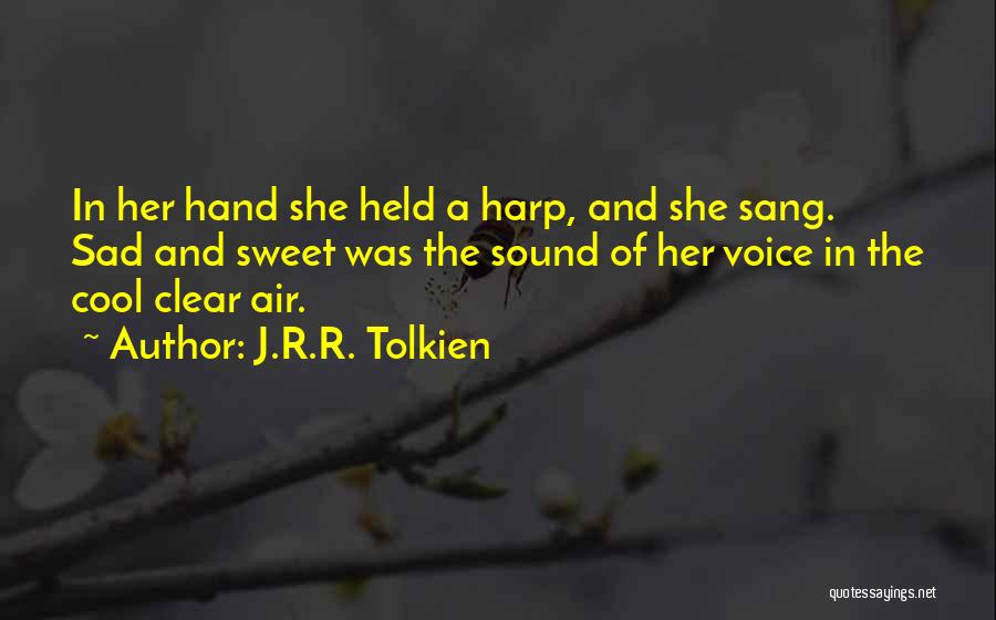 J.R.R. Tolkien Quotes: In Her Hand She Held A Harp, And She Sang. Sad And Sweet Was The Sound Of Her Voice In