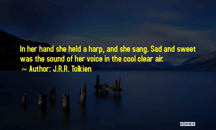 J.R.R. Tolkien Quotes: In Her Hand She Held A Harp, And She Sang. Sad And Sweet Was The Sound Of Her Voice In