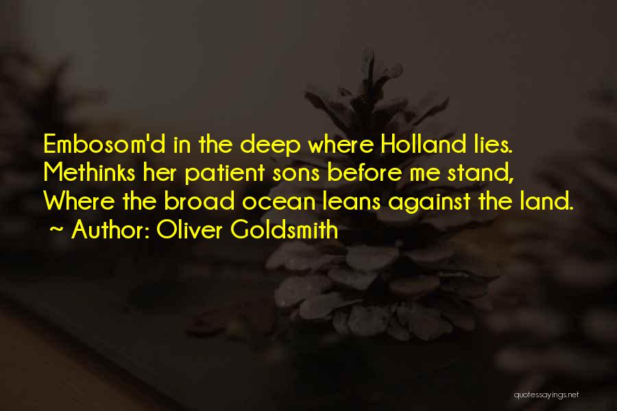 Oliver Goldsmith Quotes: Embosom'd In The Deep Where Holland Lies. Methinks Her Patient Sons Before Me Stand, Where The Broad Ocean Leans Against