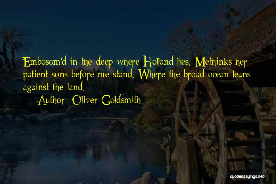 Oliver Goldsmith Quotes: Embosom'd In The Deep Where Holland Lies. Methinks Her Patient Sons Before Me Stand, Where The Broad Ocean Leans Against