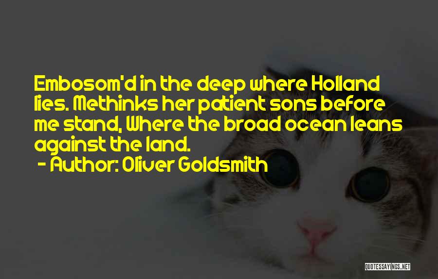 Oliver Goldsmith Quotes: Embosom'd In The Deep Where Holland Lies. Methinks Her Patient Sons Before Me Stand, Where The Broad Ocean Leans Against