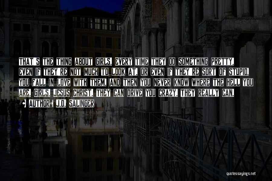 J.D. Salinger Quotes: That's The Thing About Girls. Every Time They Do Something Pretty, Even If They're Not Much To Look At, Or
