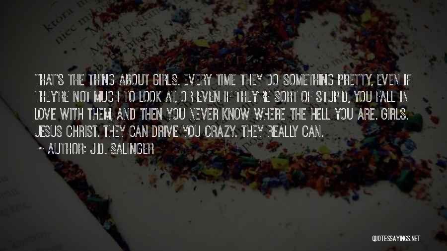 J.D. Salinger Quotes: That's The Thing About Girls. Every Time They Do Something Pretty, Even If They're Not Much To Look At, Or