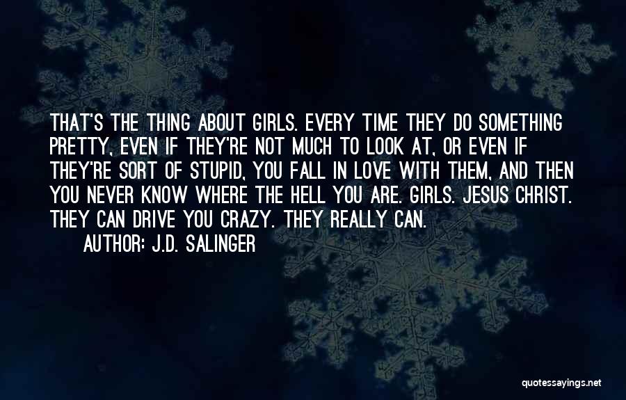 J.D. Salinger Quotes: That's The Thing About Girls. Every Time They Do Something Pretty, Even If They're Not Much To Look At, Or