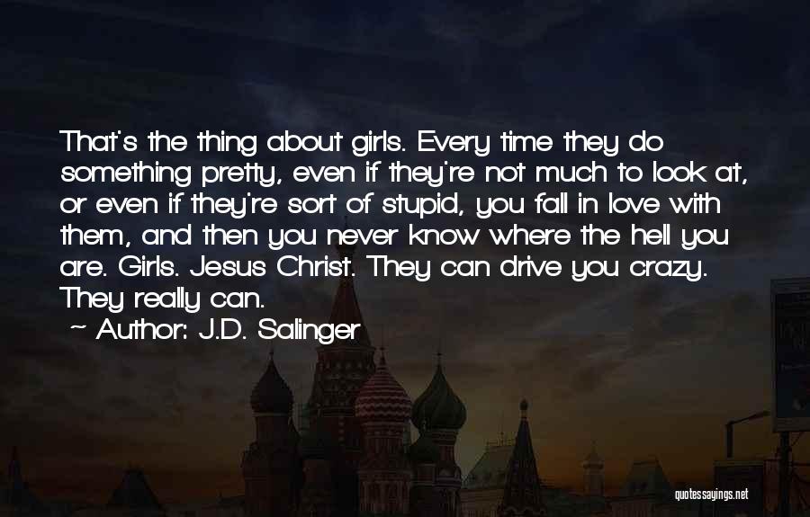 J.D. Salinger Quotes: That's The Thing About Girls. Every Time They Do Something Pretty, Even If They're Not Much To Look At, Or