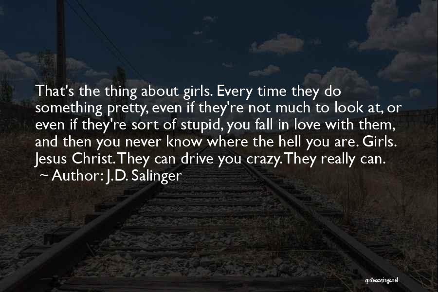 J.D. Salinger Quotes: That's The Thing About Girls. Every Time They Do Something Pretty, Even If They're Not Much To Look At, Or