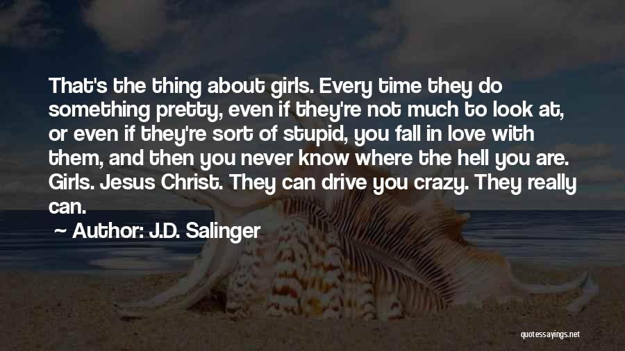 J.D. Salinger Quotes: That's The Thing About Girls. Every Time They Do Something Pretty, Even If They're Not Much To Look At, Or