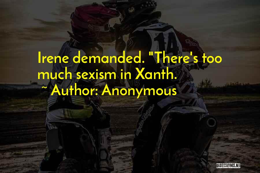 Anonymous Quotes: Irene Demanded. There's Too Much Sexism In Xanth.