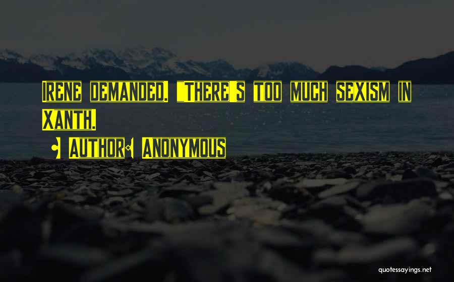 Anonymous Quotes: Irene Demanded. There's Too Much Sexism In Xanth.