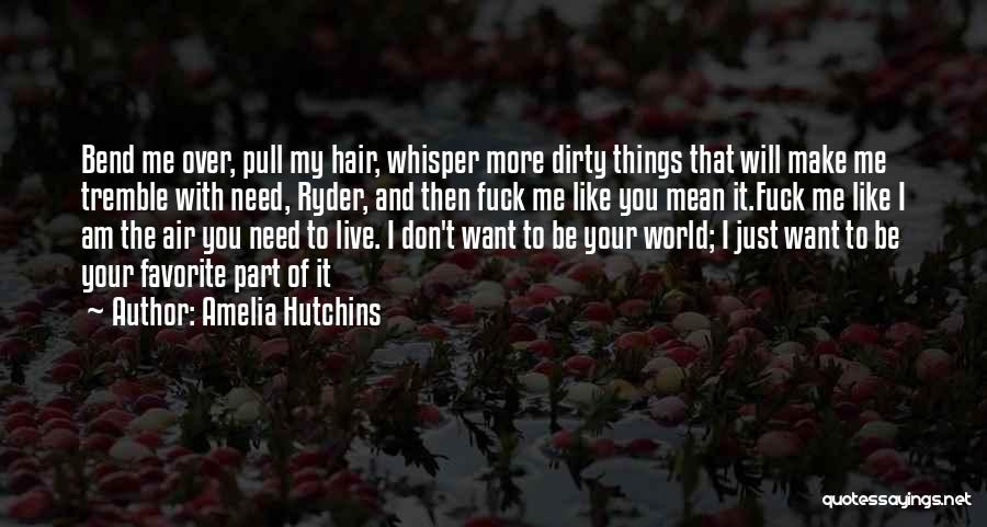 Amelia Hutchins Quotes: Bend Me Over, Pull My Hair, Whisper More Dirty Things That Will Make Me Tremble With Need, Ryder, And Then