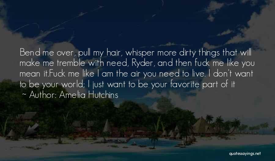 Amelia Hutchins Quotes: Bend Me Over, Pull My Hair, Whisper More Dirty Things That Will Make Me Tremble With Need, Ryder, And Then