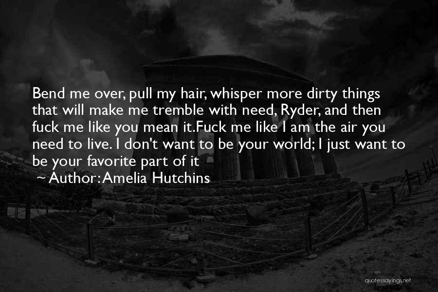 Amelia Hutchins Quotes: Bend Me Over, Pull My Hair, Whisper More Dirty Things That Will Make Me Tremble With Need, Ryder, And Then