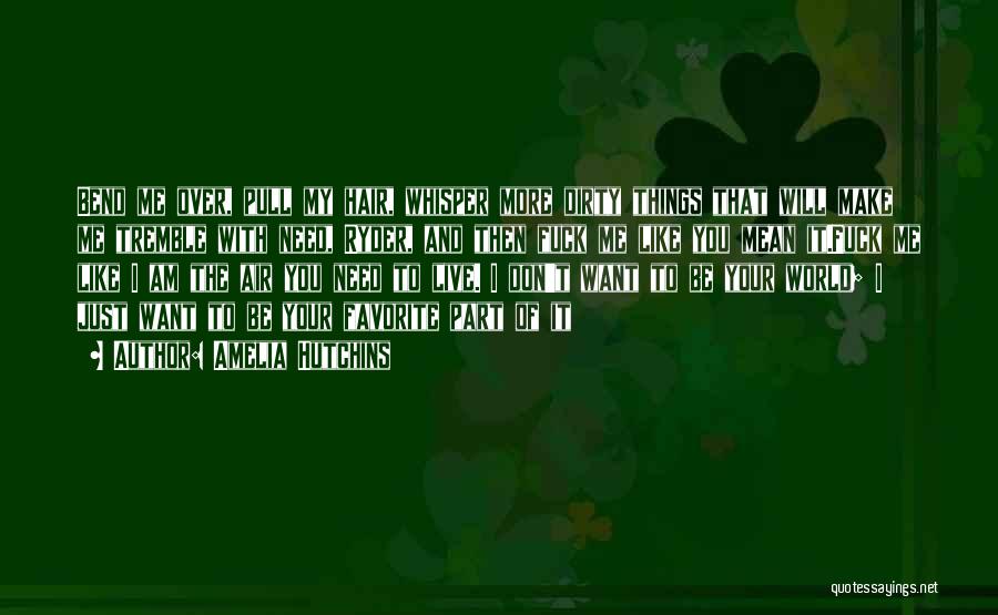 Amelia Hutchins Quotes: Bend Me Over, Pull My Hair, Whisper More Dirty Things That Will Make Me Tremble With Need, Ryder, And Then