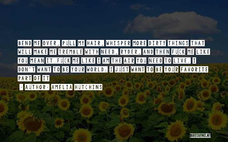 Amelia Hutchins Quotes: Bend Me Over, Pull My Hair, Whisper More Dirty Things That Will Make Me Tremble With Need, Ryder, And Then