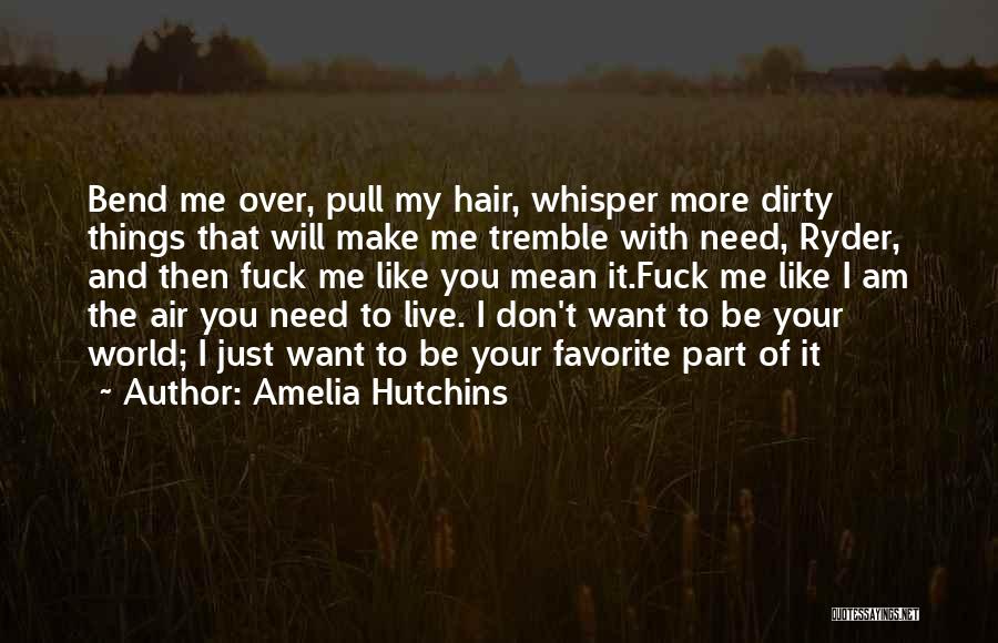 Amelia Hutchins Quotes: Bend Me Over, Pull My Hair, Whisper More Dirty Things That Will Make Me Tremble With Need, Ryder, And Then