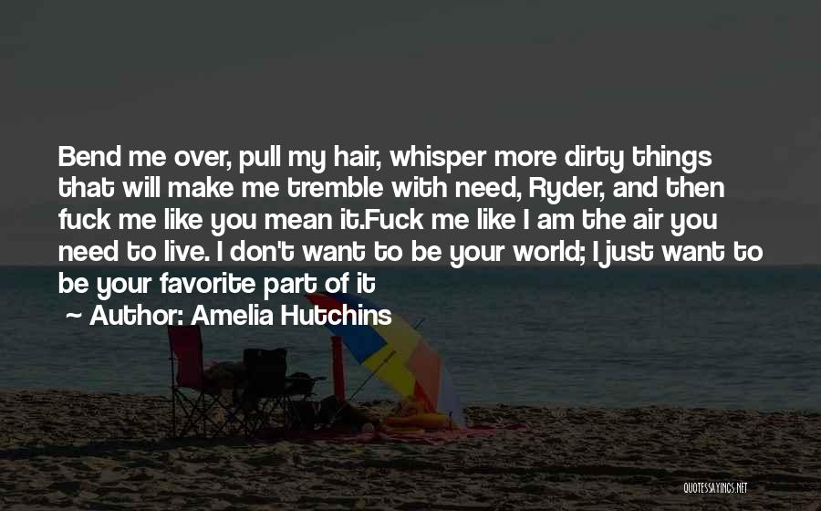 Amelia Hutchins Quotes: Bend Me Over, Pull My Hair, Whisper More Dirty Things That Will Make Me Tremble With Need, Ryder, And Then