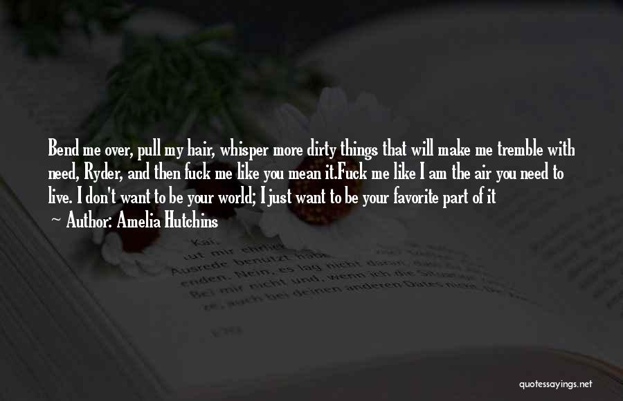 Amelia Hutchins Quotes: Bend Me Over, Pull My Hair, Whisper More Dirty Things That Will Make Me Tremble With Need, Ryder, And Then