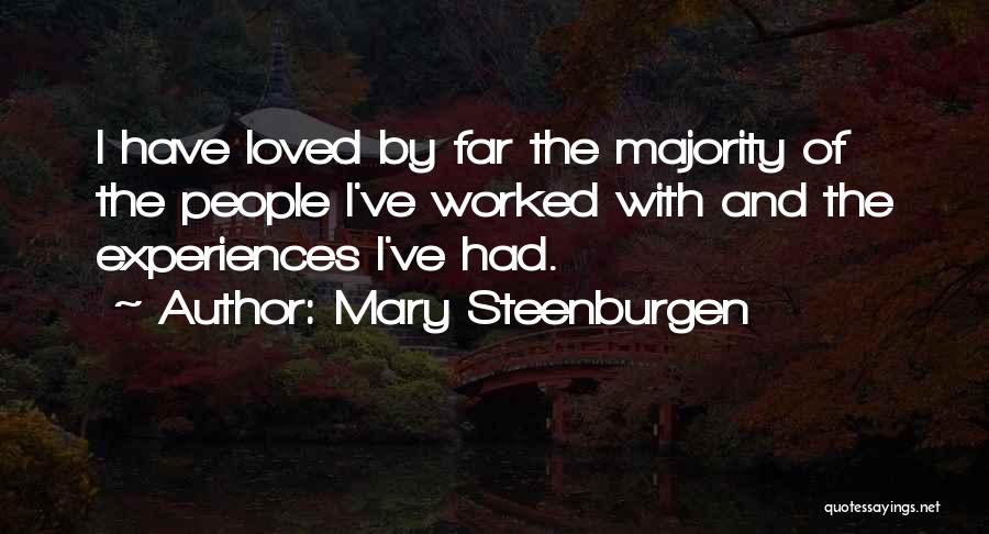 Mary Steenburgen Quotes: I Have Loved By Far The Majority Of The People I've Worked With And The Experiences I've Had.