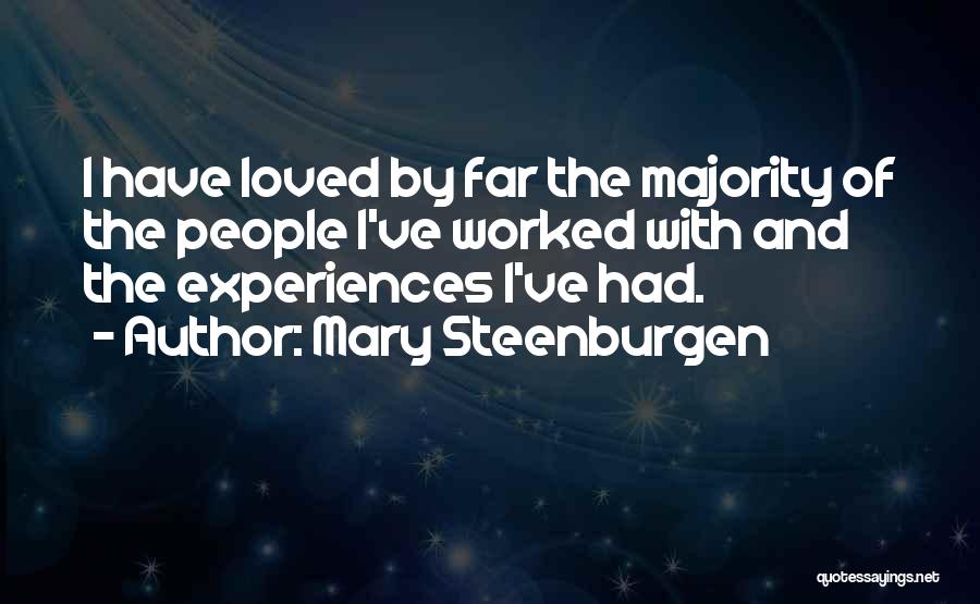 Mary Steenburgen Quotes: I Have Loved By Far The Majority Of The People I've Worked With And The Experiences I've Had.