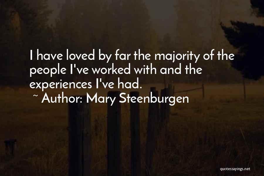 Mary Steenburgen Quotes: I Have Loved By Far The Majority Of The People I've Worked With And The Experiences I've Had.