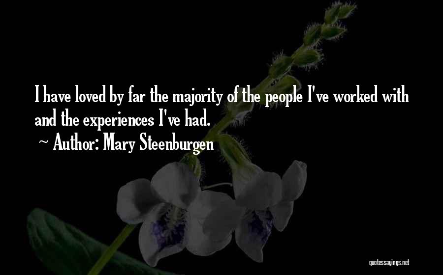 Mary Steenburgen Quotes: I Have Loved By Far The Majority Of The People I've Worked With And The Experiences I've Had.