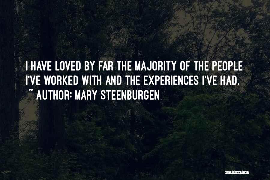 Mary Steenburgen Quotes: I Have Loved By Far The Majority Of The People I've Worked With And The Experiences I've Had.