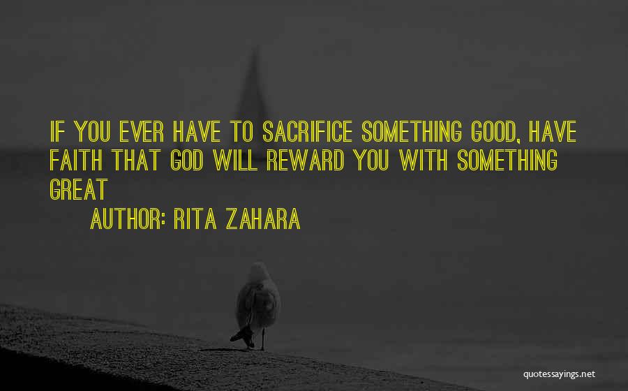 Rita Zahara Quotes: If You Ever Have To Sacrifice Something Good, Have Faith That God Will Reward You With Something Great