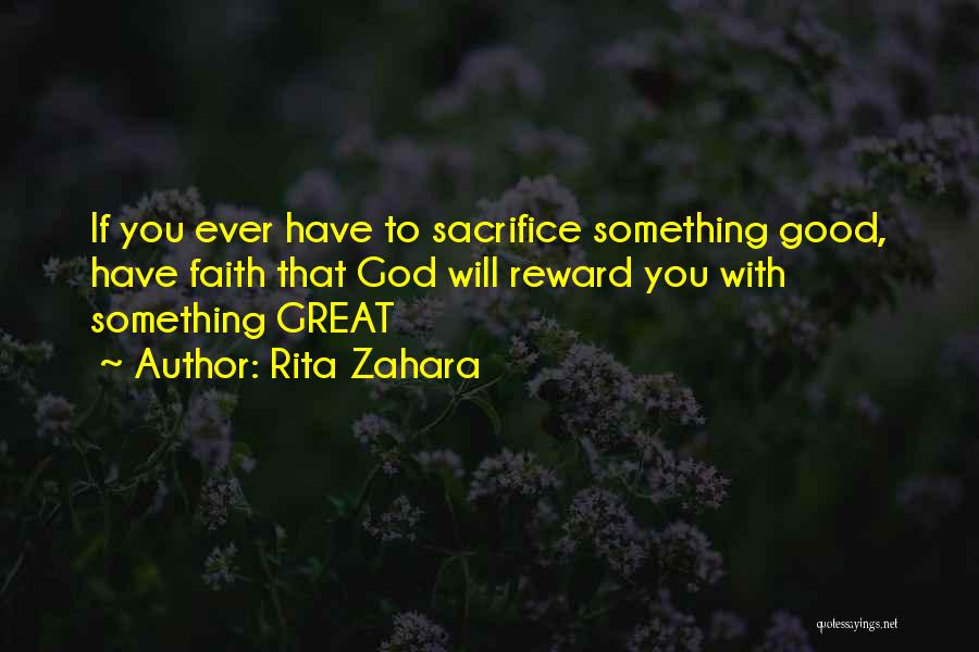 Rita Zahara Quotes: If You Ever Have To Sacrifice Something Good, Have Faith That God Will Reward You With Something Great